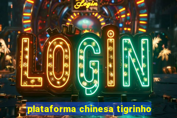 plataforma chinesa tigrinho